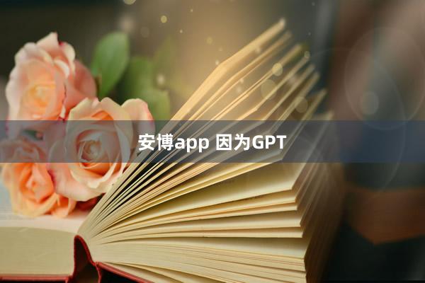 安博app 因为GPT