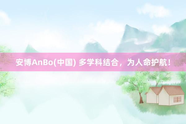 安博AnBo(中国) 多学科结合，为人命护航！