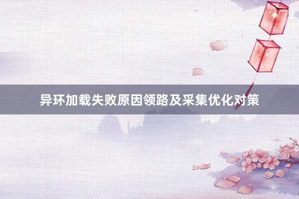 异环加载失败原因领路及采集优化对策