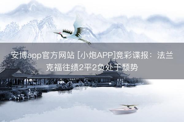 安博app官方网站 [小炮APP]竞彩谍报：法兰克福往绩2平2负处于颓势